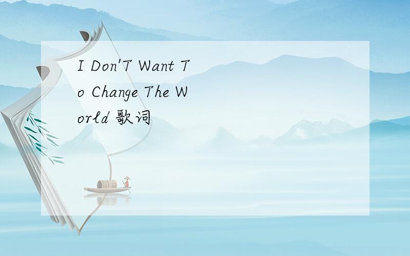 I Don'T Want To Change The World 歌词