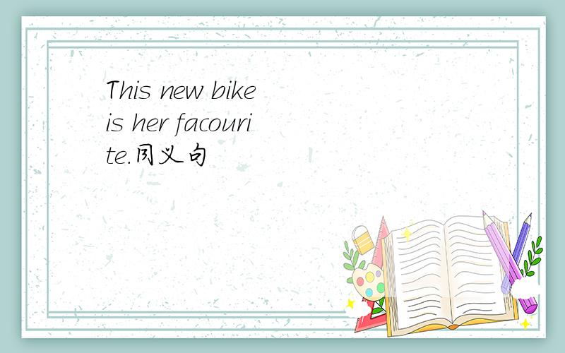 This new bike is her facourite.同义句
