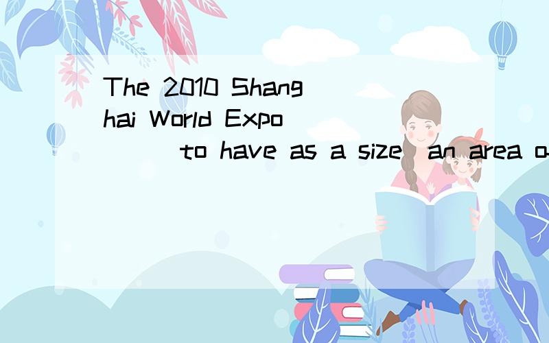 The 2010 Shanghai World Expo__(to have as a size)an area of