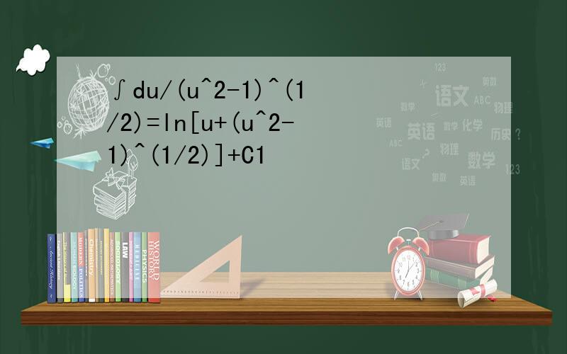 ∫du/(u^2-1)^(1/2)=ln[u+(u^2-1)^(1/2)]+C1