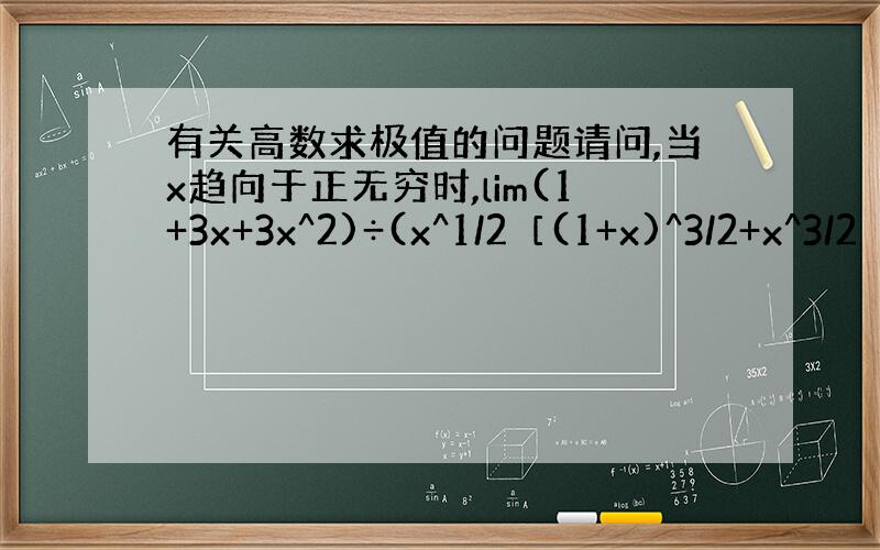 有关高数求极值的问题请问,当x趋向于正无穷时,lim(1+3x+3x^2)÷(x^1/2［(1+x)^3/2+x^3/2
