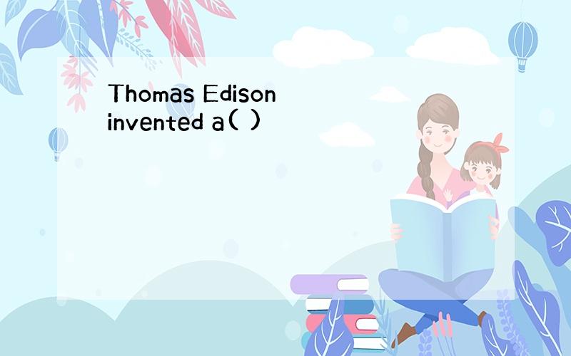 Thomas Edison invented a( )