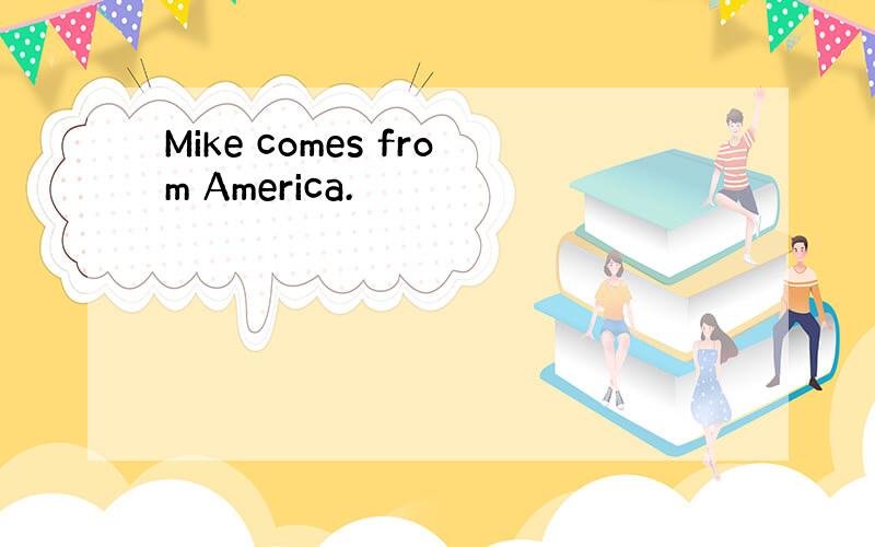 Mike comes from America.