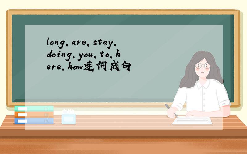 long,are,stay,doing,you,to,here,how连词成句
