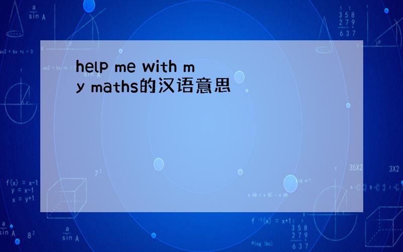 help me with my maths的汉语意思