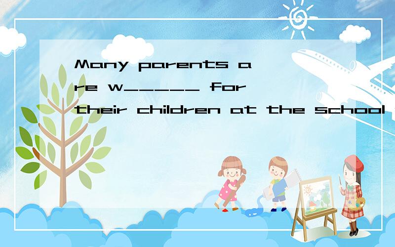 Many parents are w_____ for their children at the school gat