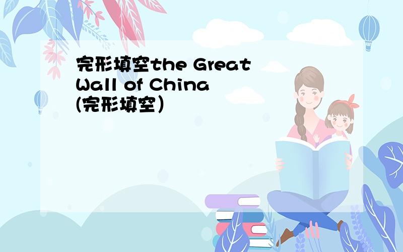 完形填空the Great Wall of China (完形填空）
