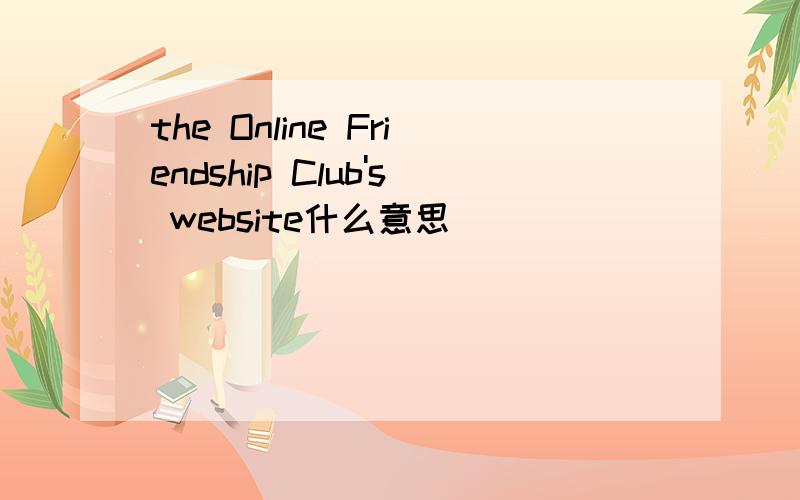 the Online Friendship Club's website什么意思