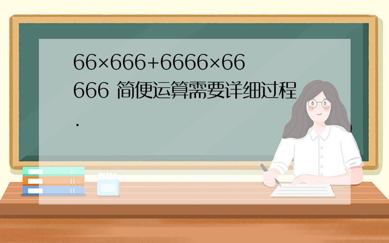 66×666+6666×66666 简便运算需要详细过程.