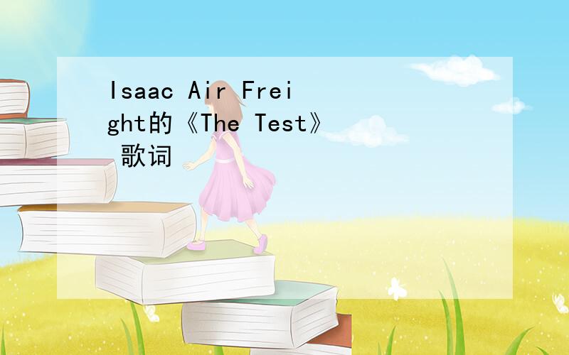 Isaac Air Freight的《The Test》 歌词
