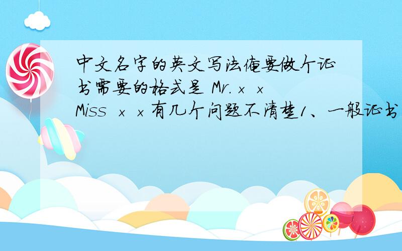 中文名字的英文写法俺要做个证书需要的格式是 Mr.×× Miss ××有几个问题不清楚1、一般证书上是怎么称呼女士的 用