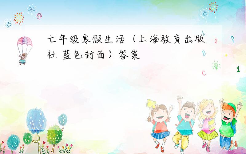 七年级寒假生活（上海教育出版社 蓝色封面）答案