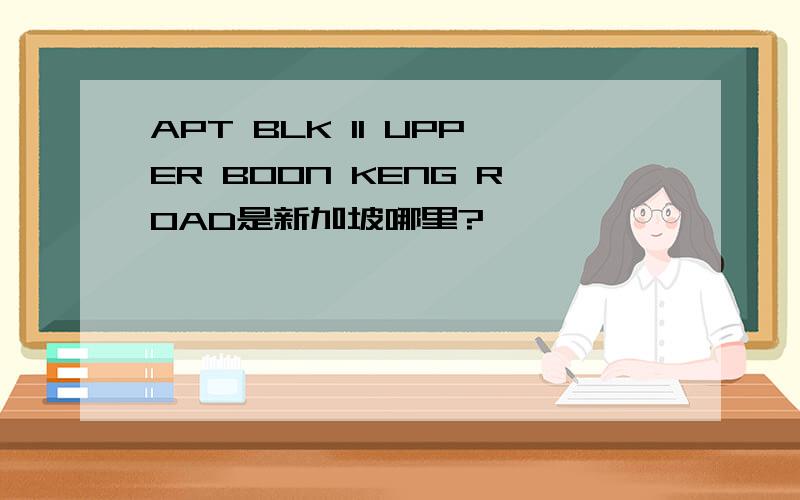 APT BLK 11 UPPER BOON KENG ROAD是新加坡哪里?