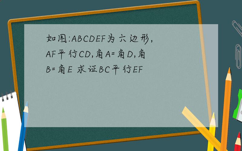 如图:ABCDEF为六边形,AF平行CD,角A=角D,角B=角E 求证BC平行EF