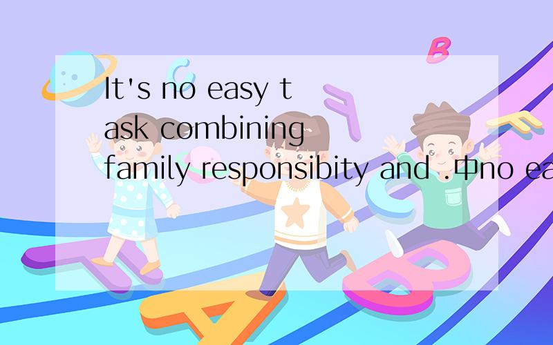 It's no easy task combining family responsibity and .中no eas