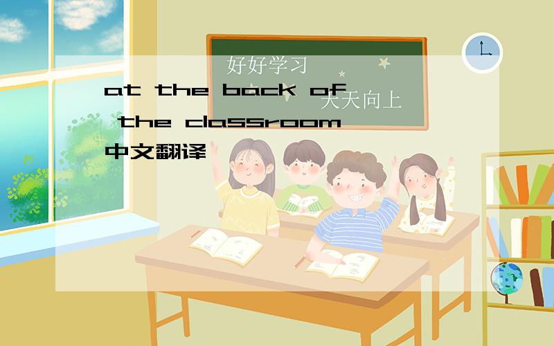 at the back of the classroom中文翻译