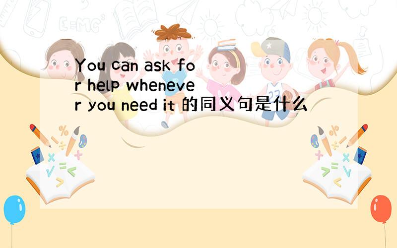 You can ask for help whenever you need it 的同义句是什么
