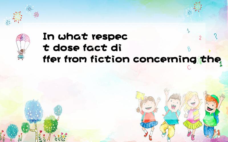 In what respect dose fact differ from fiction concerning the