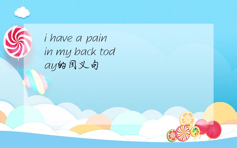 i have a pain in my back today的同义句
