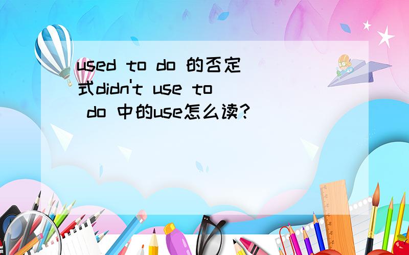 used to do 的否定式didn't use to do 中的use怎么读?
