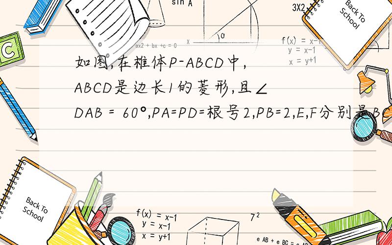 如图,在椎体P-ABCD中,ABCD是边长1的菱形,且∠DAB＝60°,PA=PD=根号2,PB=2,E,F分别是BC,