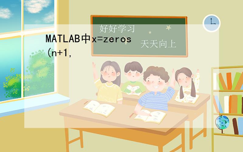 MATLAB中x=zeros(n+1,