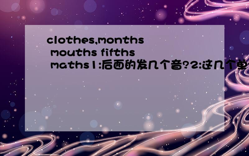 clothes,months mouths fifths maths1:后面的发几个音?2:这几个单词后面发音有啥区别?