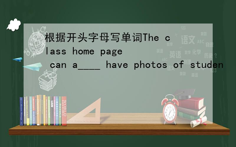 根据开头字母写单词The class home page can a____ have photos of studen