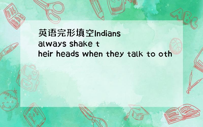 英语完形填空Indians always shake their heads when they talk to oth