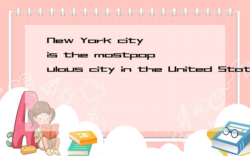 New York city is the mostpopulous city in the United States.