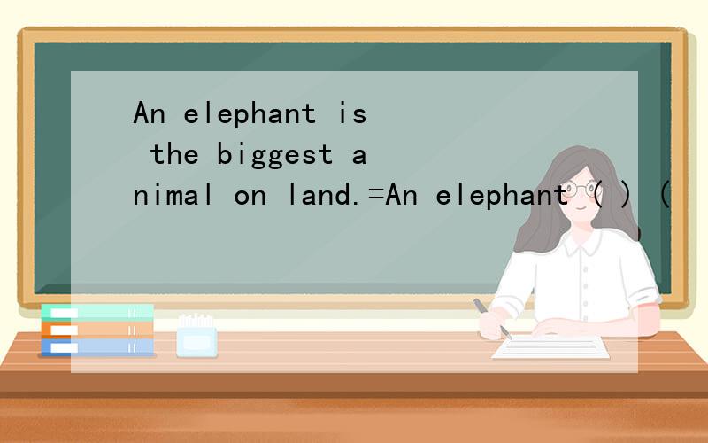 An elephant is the biggest animal on land.=An elephant ( ) (