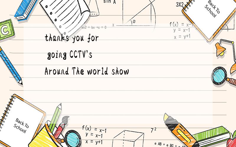 thanks you for going CCTV's Around The world show