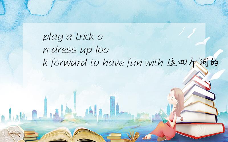 play a trick on dress up look forward to have fun with 这四个词的
