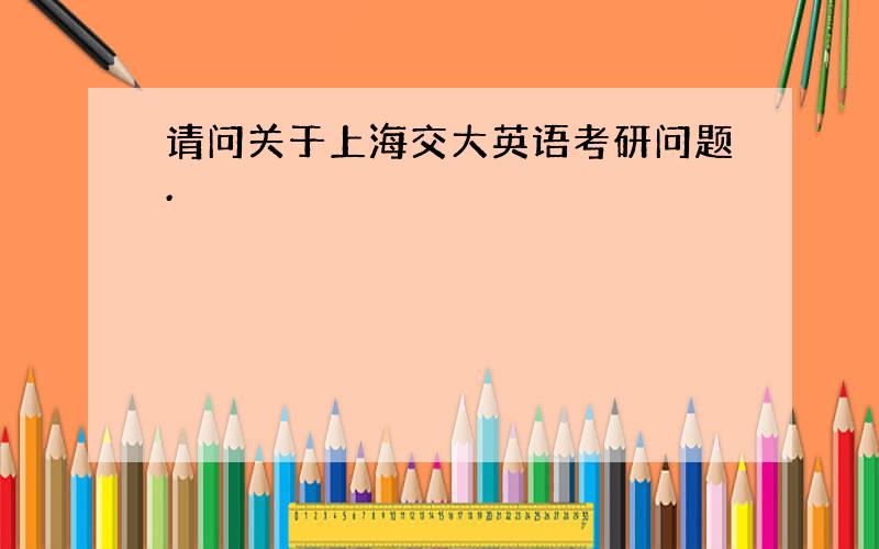 请问关于上海交大英语考研问题.