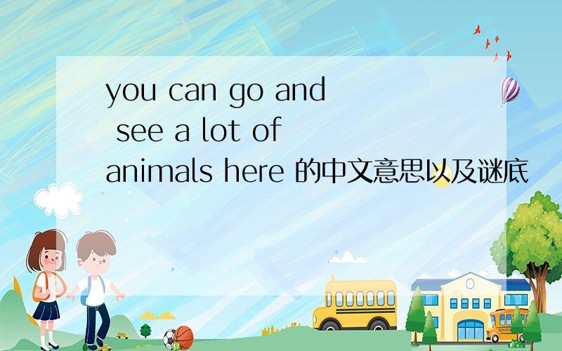 you can go and see a lot of animals here 的中文意思以及谜底