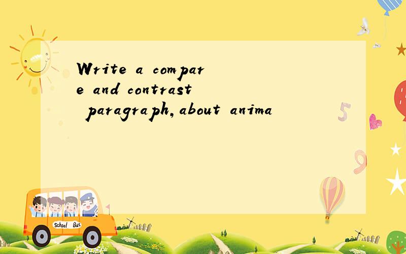Write a compare and contrast paragraph,about anima