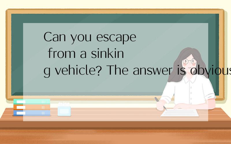 Can you escape from a sinking vehicle? The answer is obvious