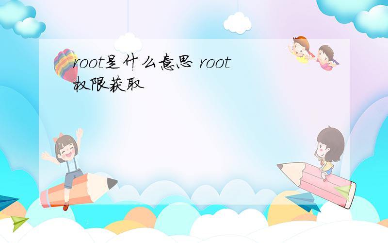 root是什么意思 root权限获取