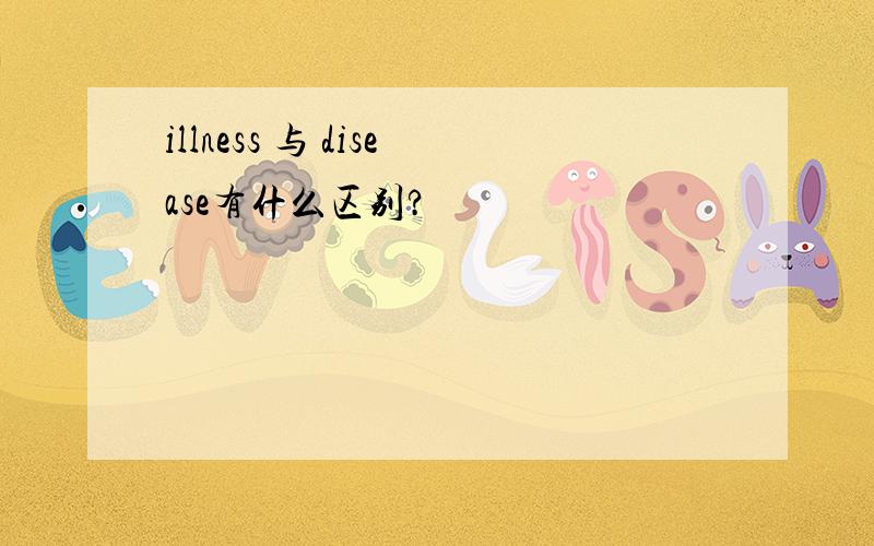 illness 与 disease有什么区别?