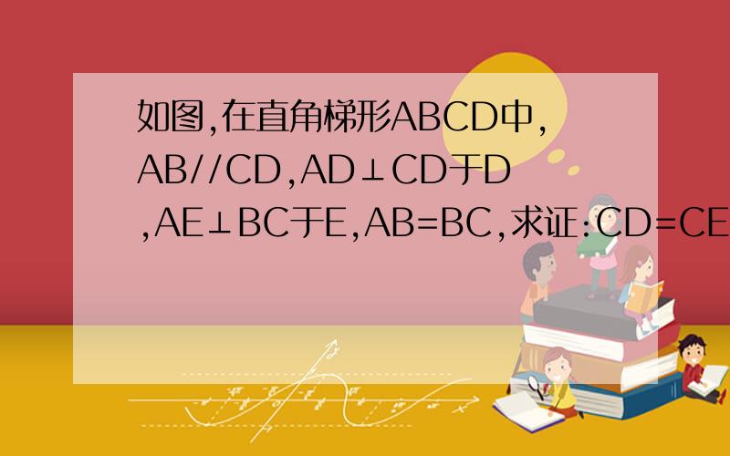 如图,在直角梯形ABCD中,AB//CD,AD⊥CD于D,AE⊥BC于E,AB=BC,求证:CD=CE
