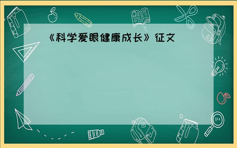 《科学爱眼健康成长》征文