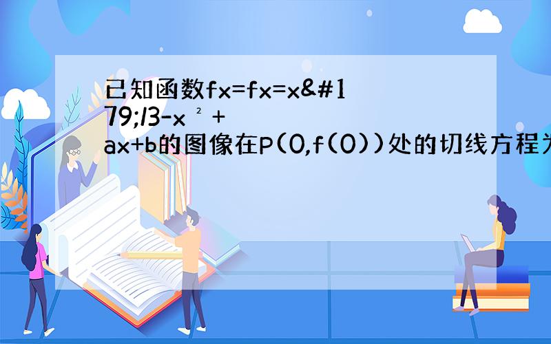 已知函数fx=fx=x³/3-x²+ax+b的图像在P(0,f(0))处的切线方程为y=3x-2,设