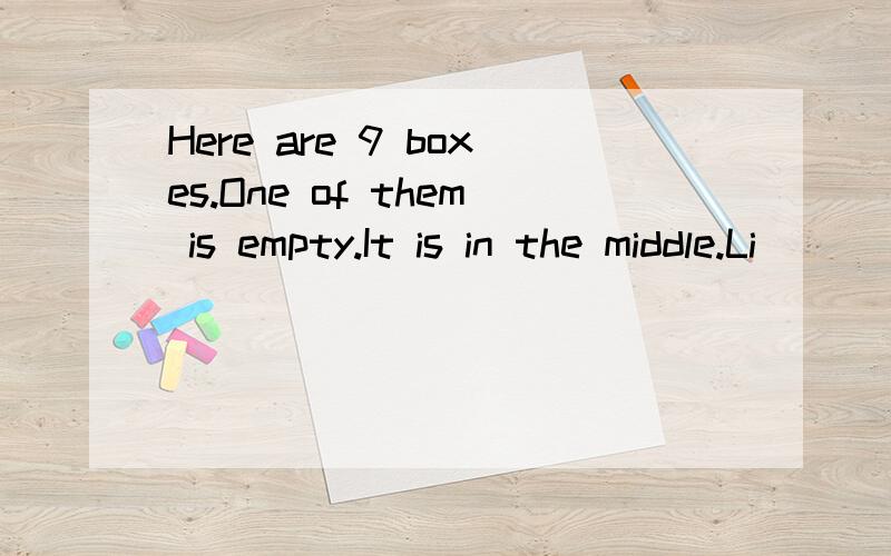 Here are 9 boxes.One of them is empty.It is in the middle.Li