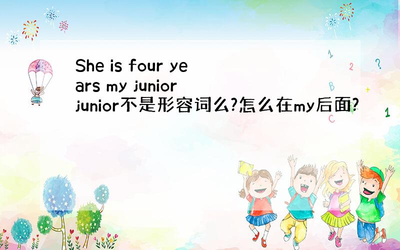 She is four years my junior junior不是形容词么?怎么在my后面?