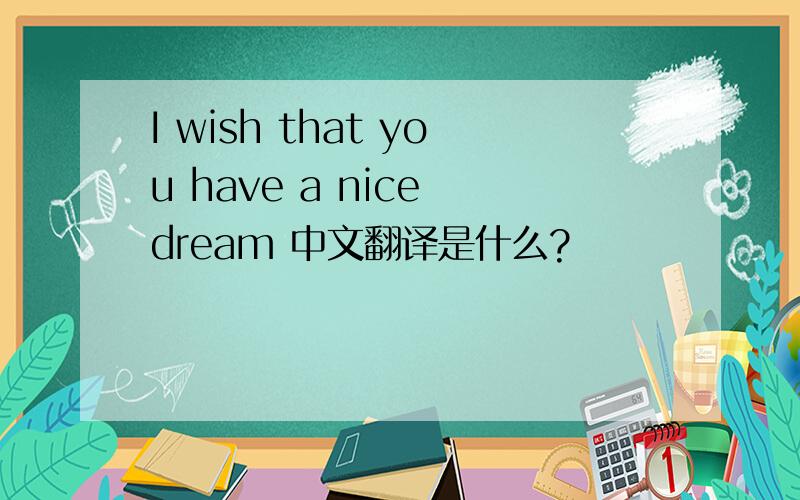 I wish that you have a nice dream 中文翻译是什么?