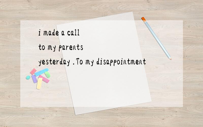 i made a call to my parents yesterday .To my disappointment
