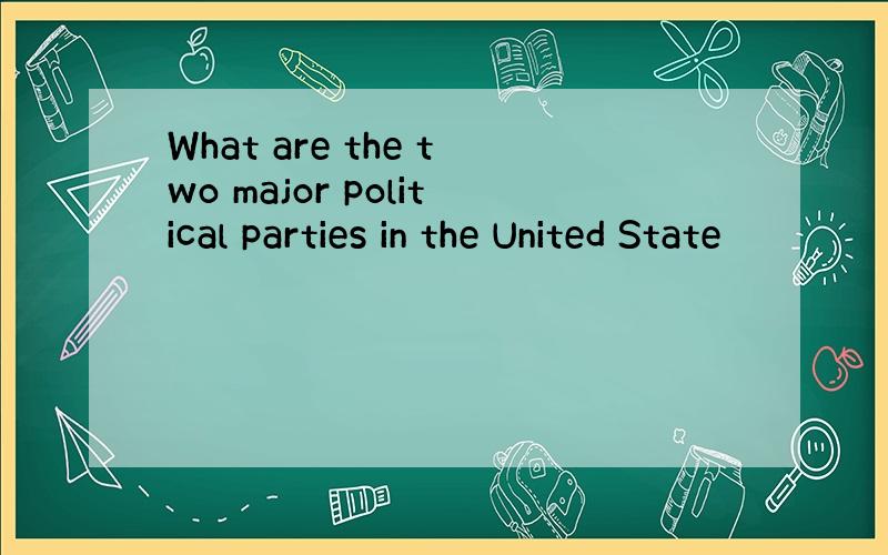 What are the two major political parties in the United State