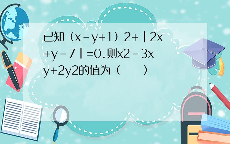 已知（x-y+1）2+|2x+y-7|=0.则x2-3xy+2y2的值为（　　）