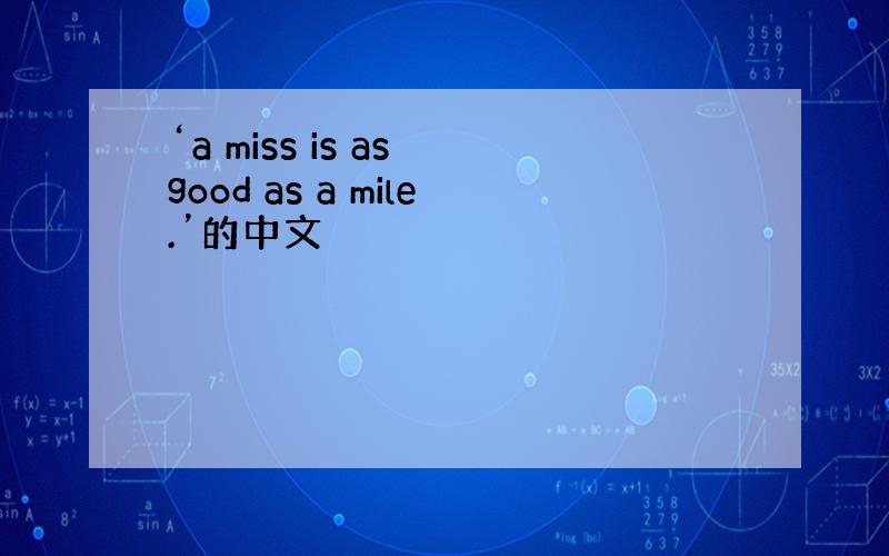 ‘a miss is as good as a mile.’的中文