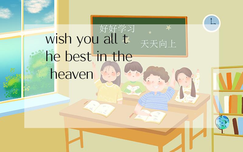 wish you all the best in the heaven